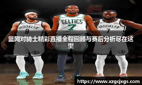 篮网对骑士精彩直播全程回顾与赛后分析尽在这里